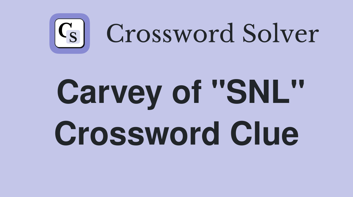 Carvey of "SNL" Crossword Clue