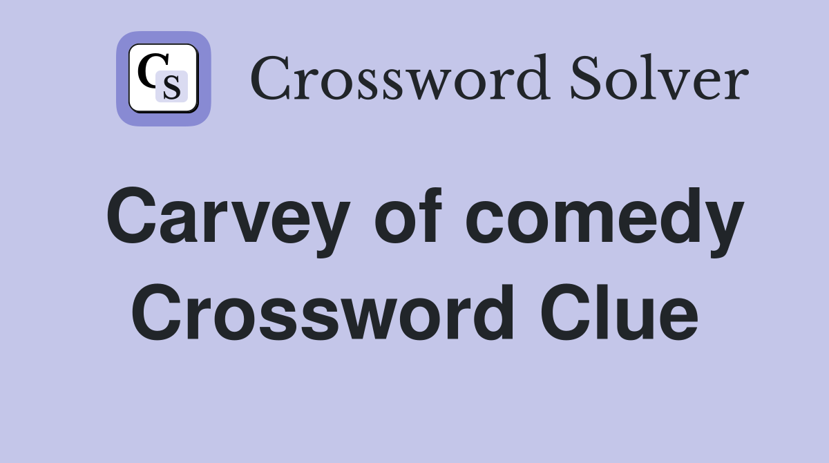 Carvey of comedy Crossword Clue