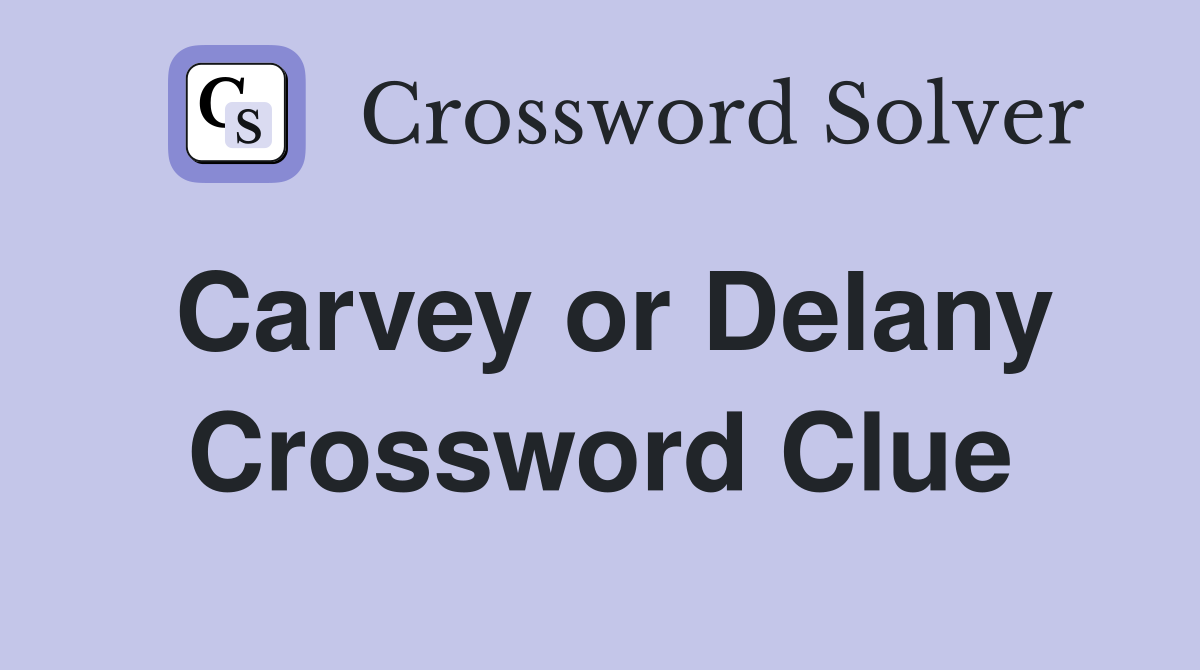 Carvey or Delany Crossword Clue