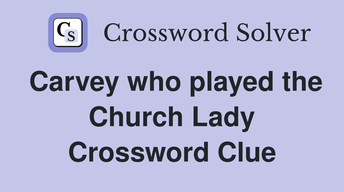 Carvey who played the Church Lady Crossword Clue