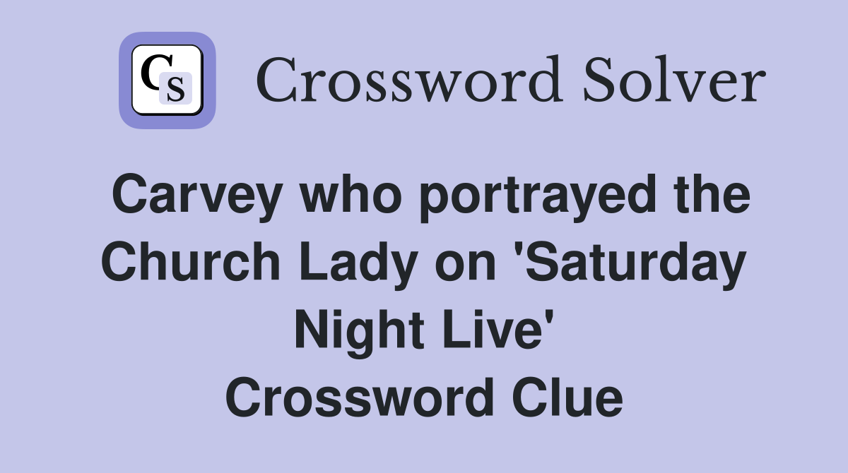 Carvey who portrayed the Church Lady on 'Saturday Night Live' Crossword Clue