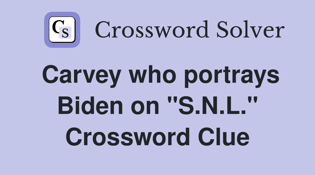 Carvey who portrays Biden on "S.N.L." Crossword Clue