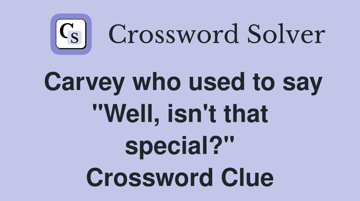 Carvey who used to say "Well, isn't that special?" Crossword Clue