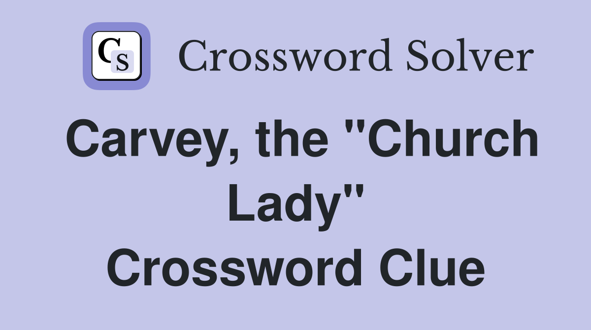 Carvey, the "Church Lady" Crossword Clue