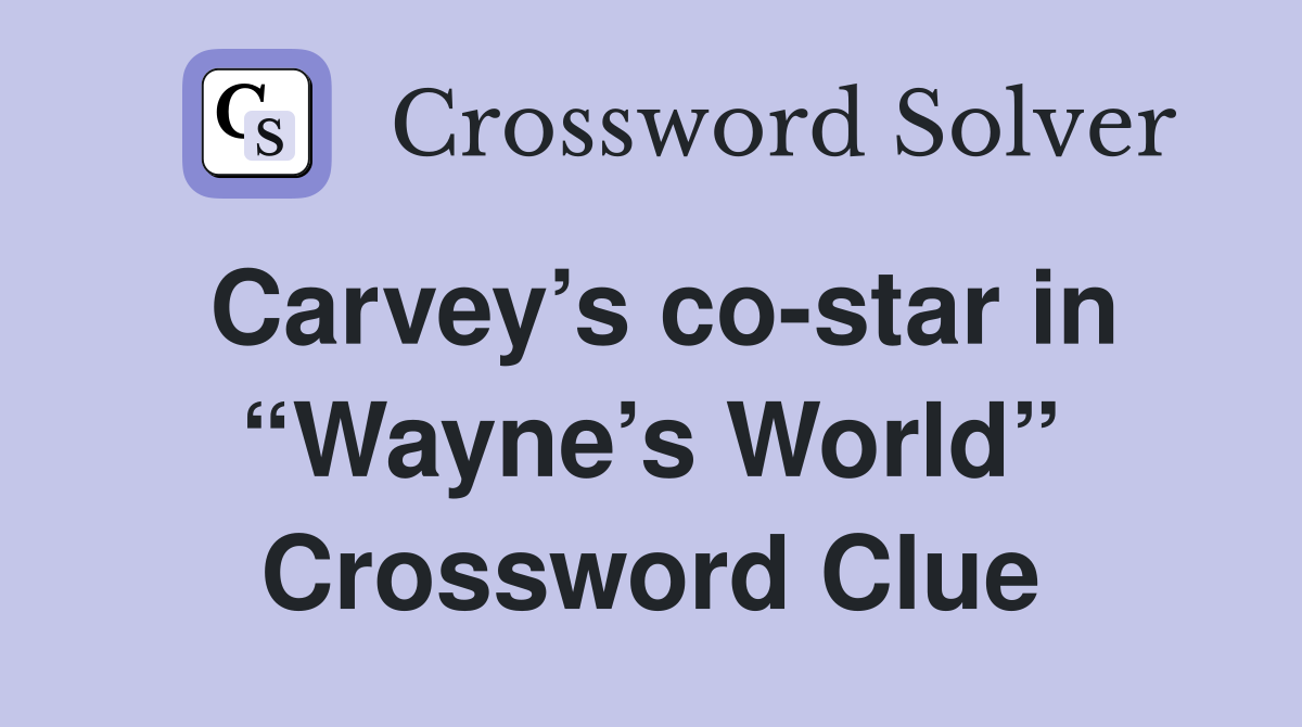 Carvey’s co-star in “Wayne’s World” Crossword Clue