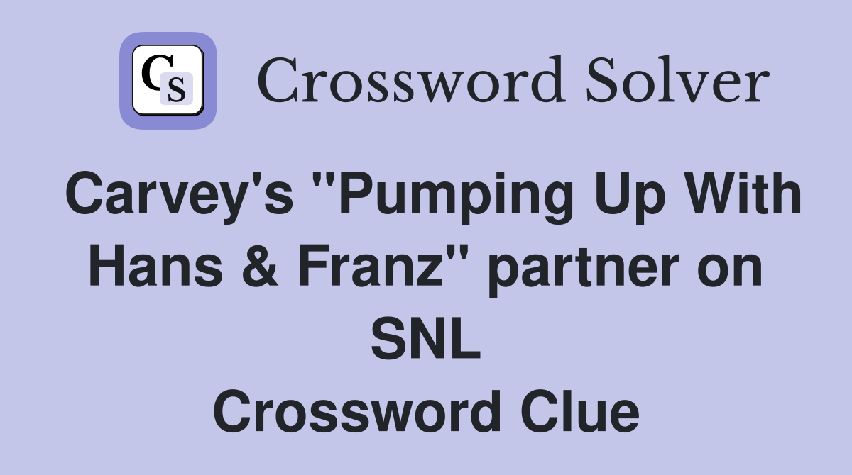 Carvey's "Pumping Up With Hans & Franz" partner on SNL Crossword Clue