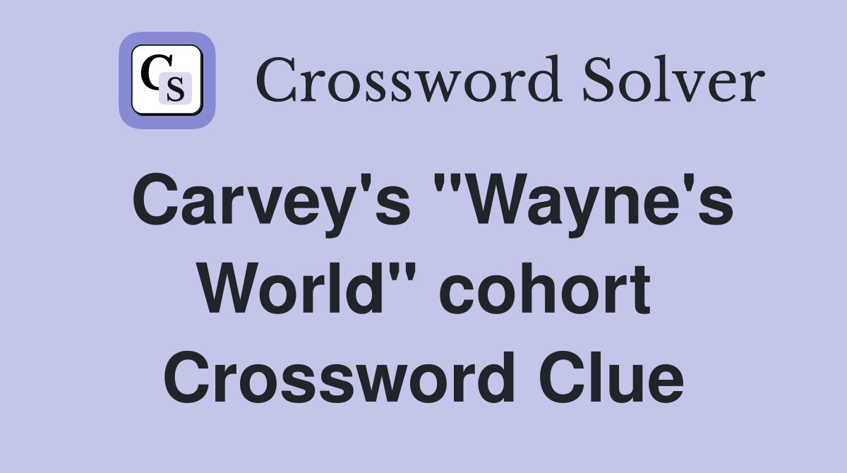 Carvey's "Wayne's World" cohort Crossword Clue
