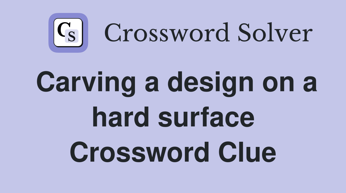 Carving a design on a hard surface Crossword Clue