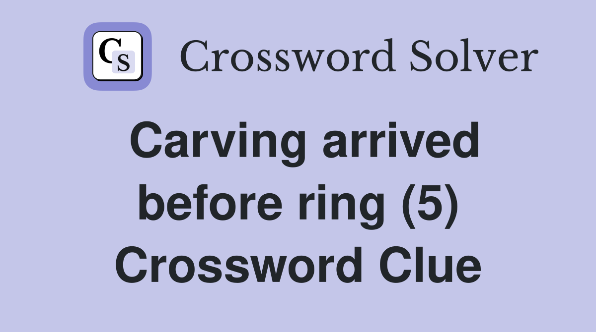 Carving arrived before ring (5) Crossword Clue
