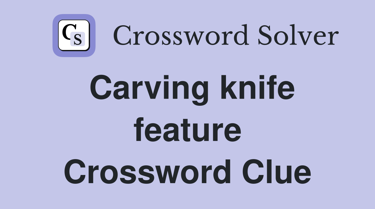 Carving knife feature Crossword Clue