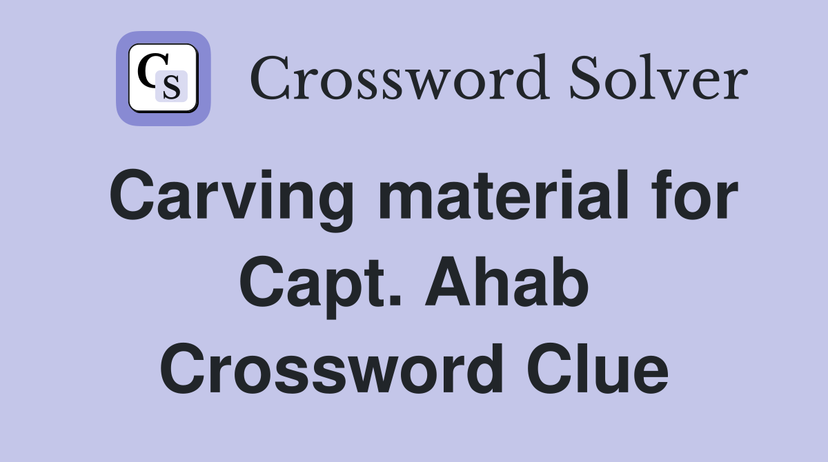 Carving material for Capt. Ahab Crossword Clue