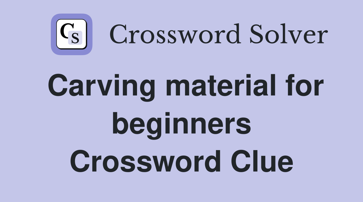 Carving material for beginners Crossword Clue