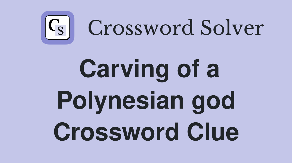 Carving of a Polynesian god Crossword Clue