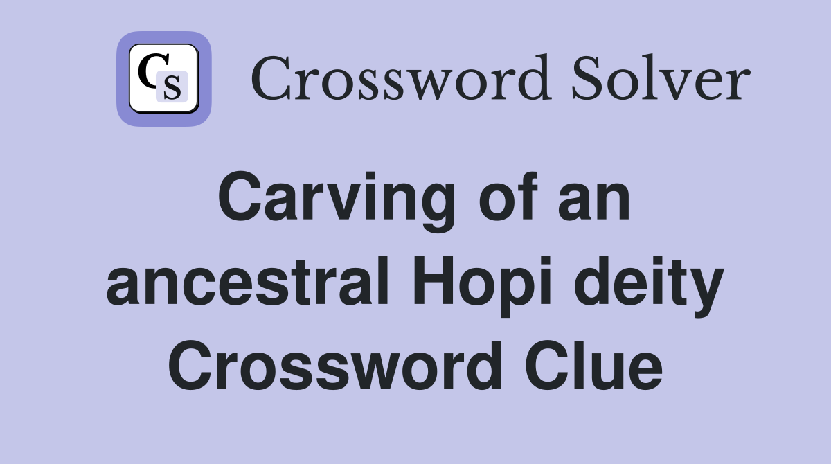 Carving of an ancestral Hopi deity Crossword Clue