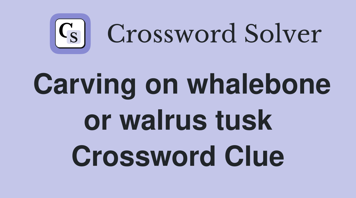 Carving on whalebone or walrus tusk Crossword Clue