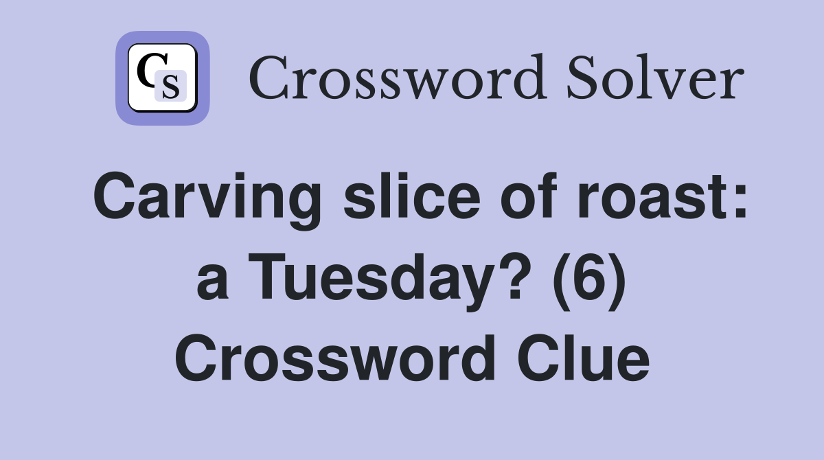 Carving slice of roast: a Tuesday? (6) Crossword Clue