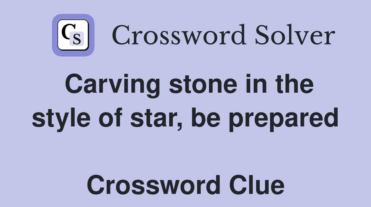 Carving stone in the style of star, be prepared  Crossword Clue