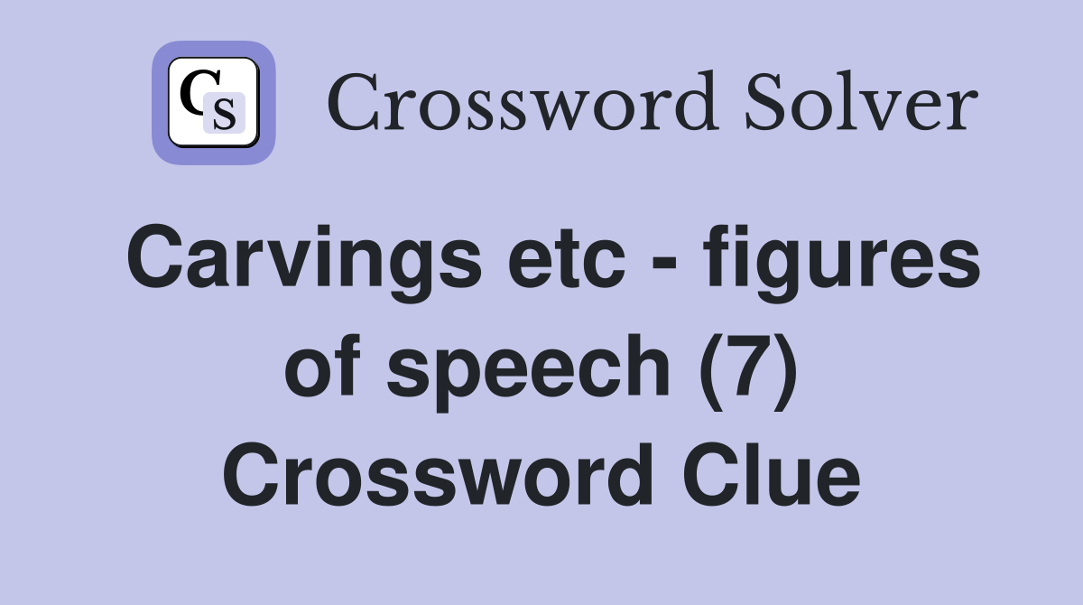 Carvings etc - figures of speech (7) Crossword Clue