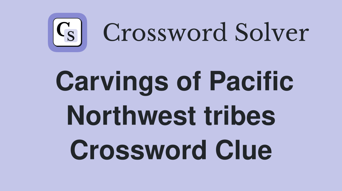 Carvings of Pacific Northwest tribes Crossword Clue