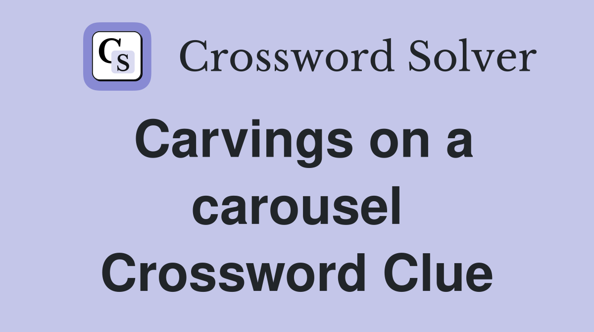 Carvings on a carousel Crossword Clue