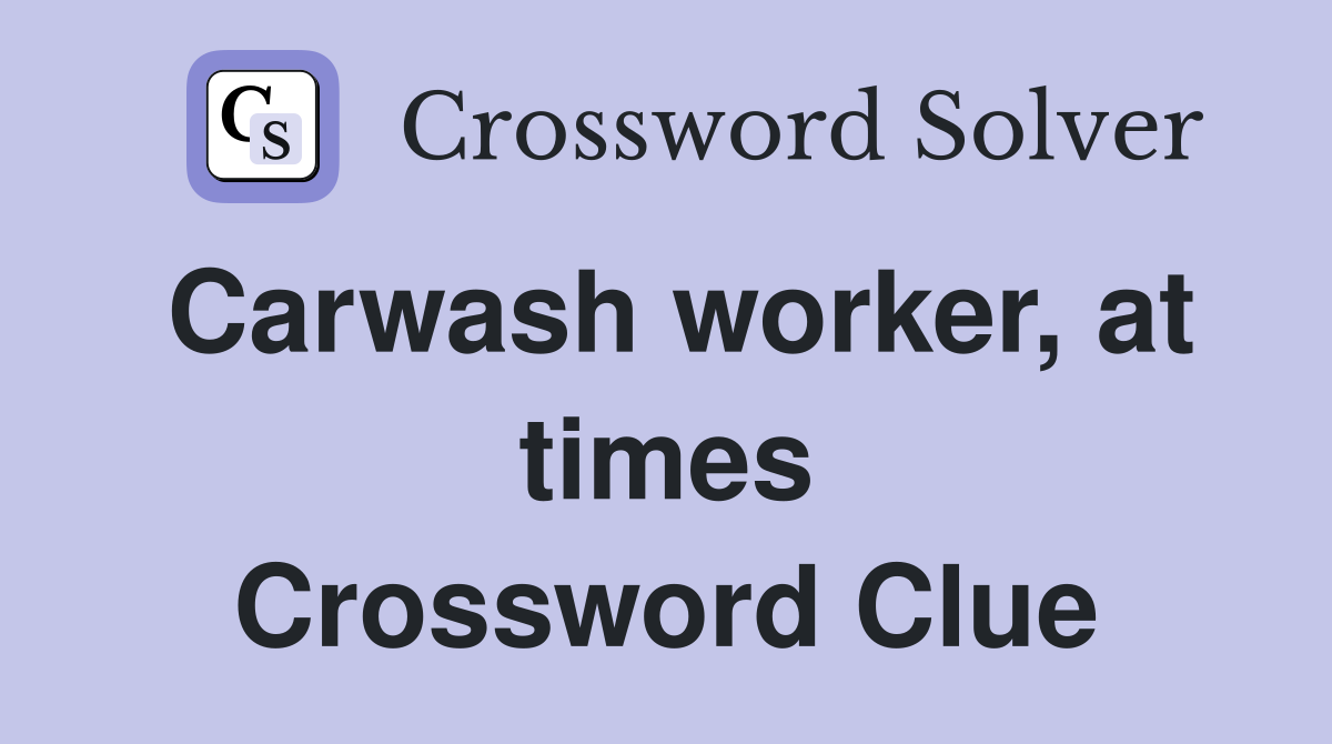 Carwash worker, at times Crossword Clue