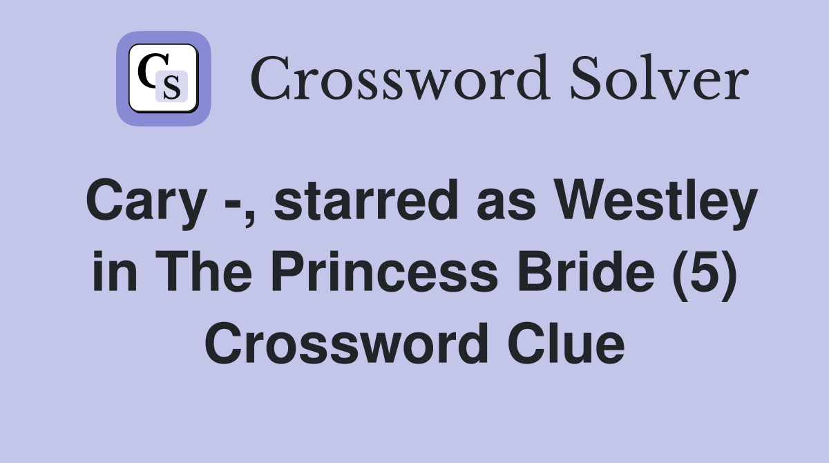 Cary -, starred as Westley in The Princess Bride (5) Crossword Clue