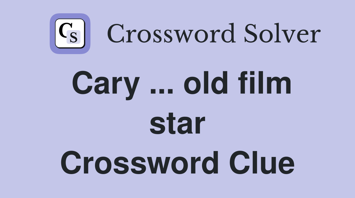 Cary ... old film star Crossword Clue