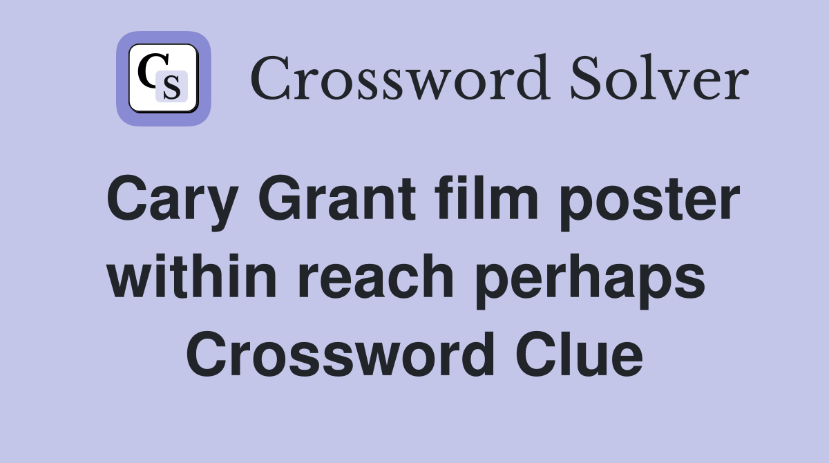 Cary Grant film poster within reach perhaps  Crossword Clue