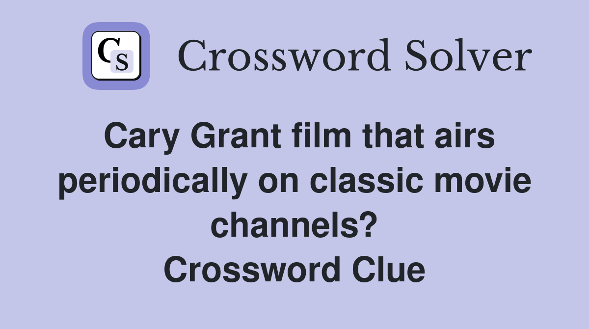 Cary Grant film that airs periodically on classic movie channels? Crossword Clue