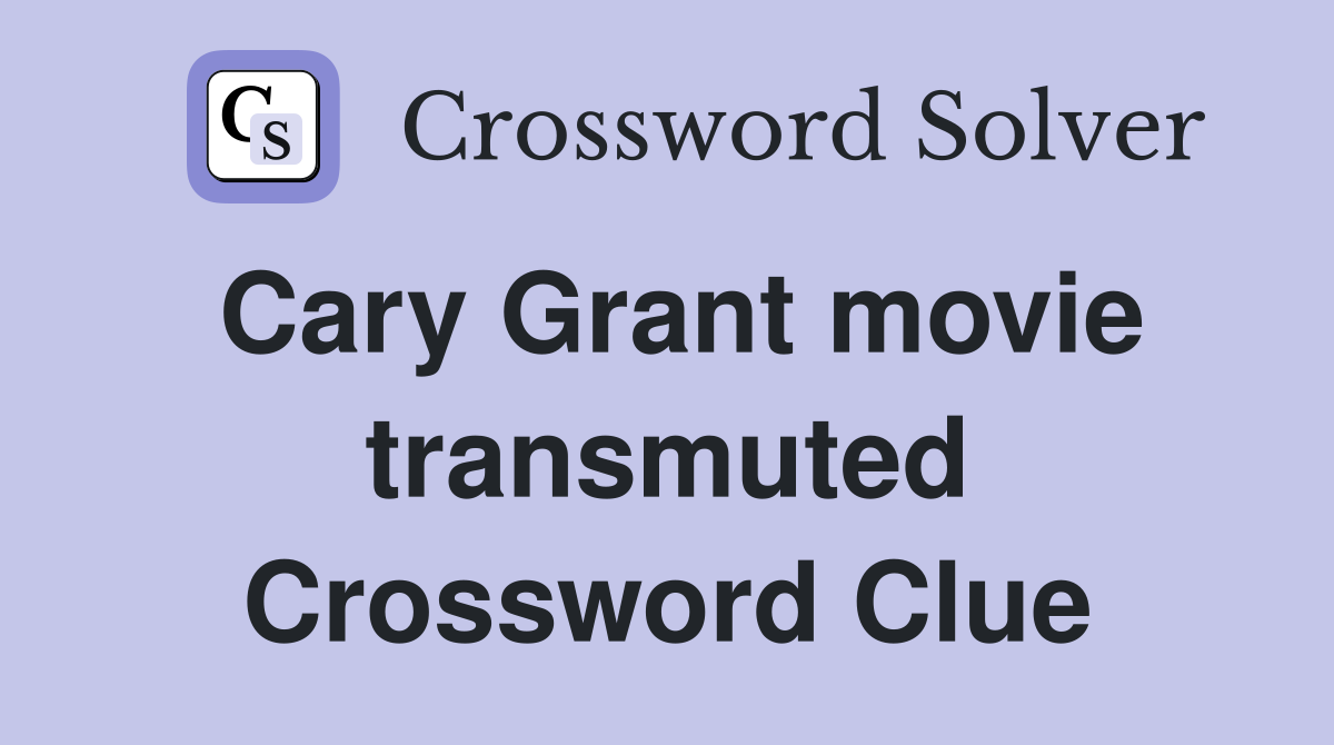 Cary Grant movie transmuted Crossword Clue