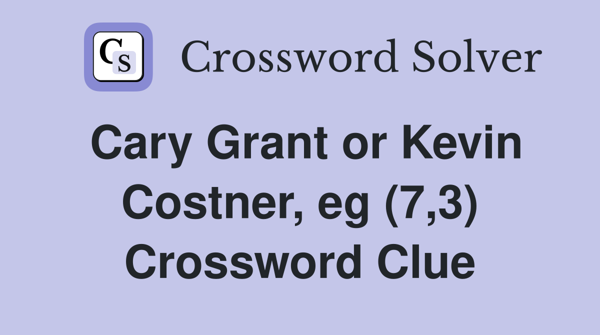 Cary Grant or Kevin Costner, eg (7,3) Crossword Clue