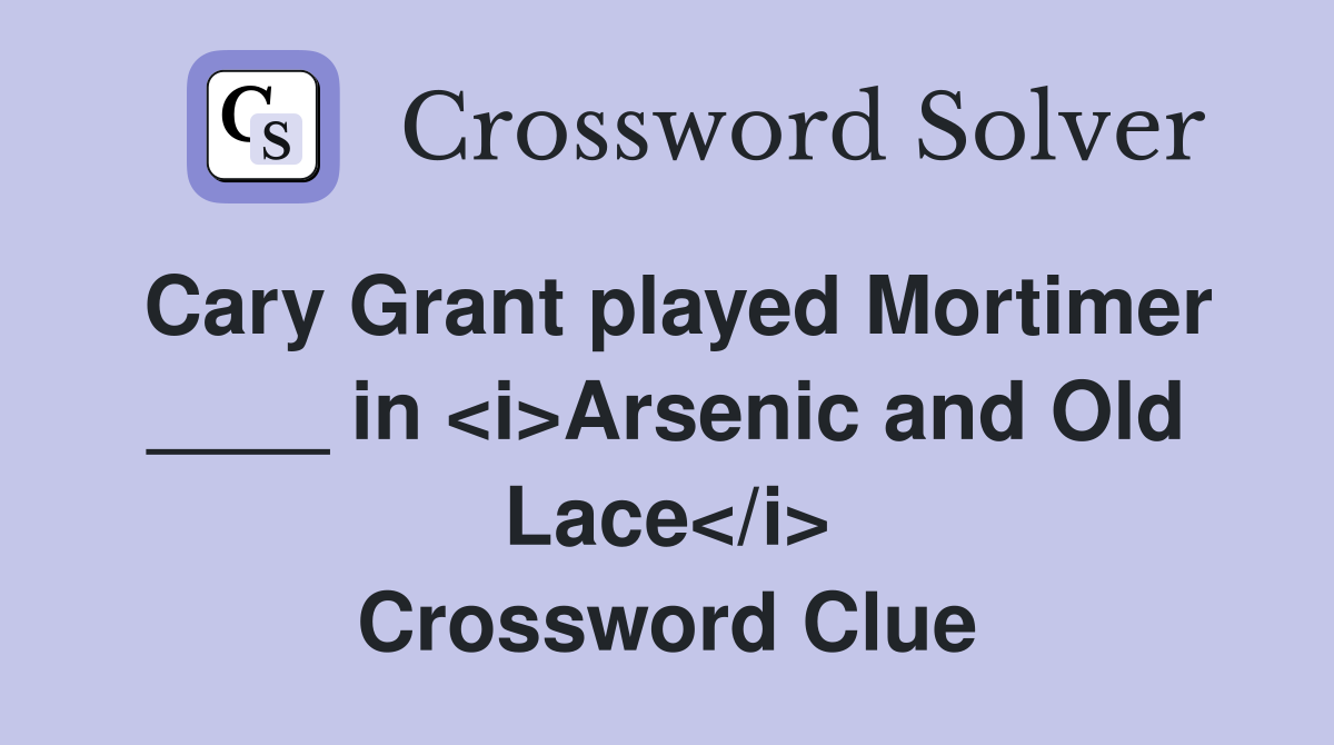 Cary Grant played Mortimer ____ in <i>Arsenic and Old Lace</i> Crossword Clue