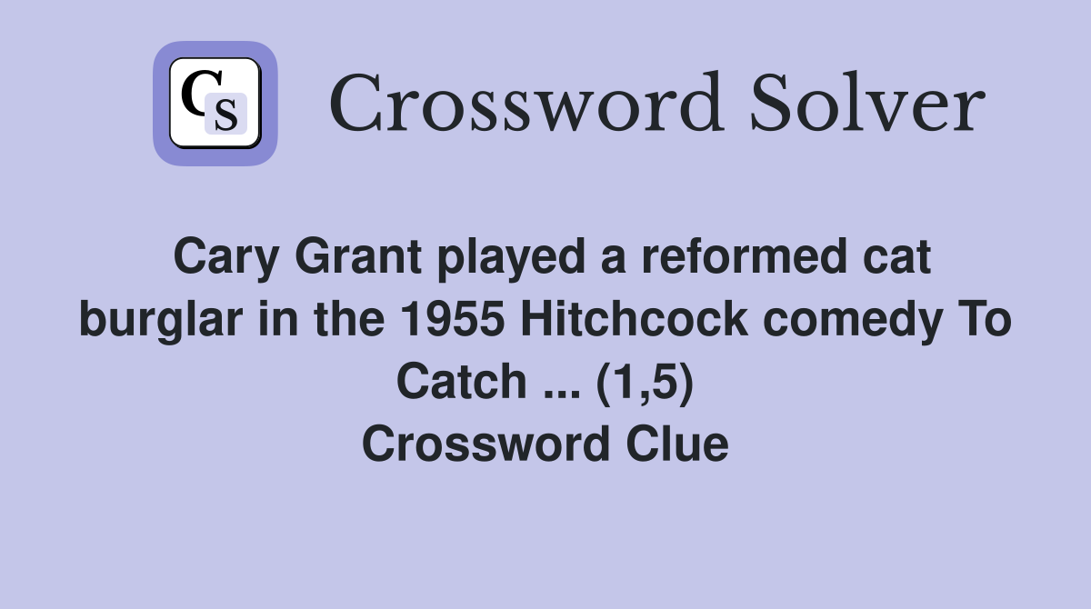 Cary Grant played a reformed cat burglar in the 1955 Hitchcock comedy To Catch ... (1,5) Crossword Clue