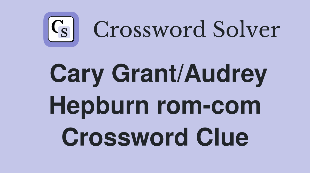 Cary Grant/Audrey Hepburn rom-com Crossword Clue