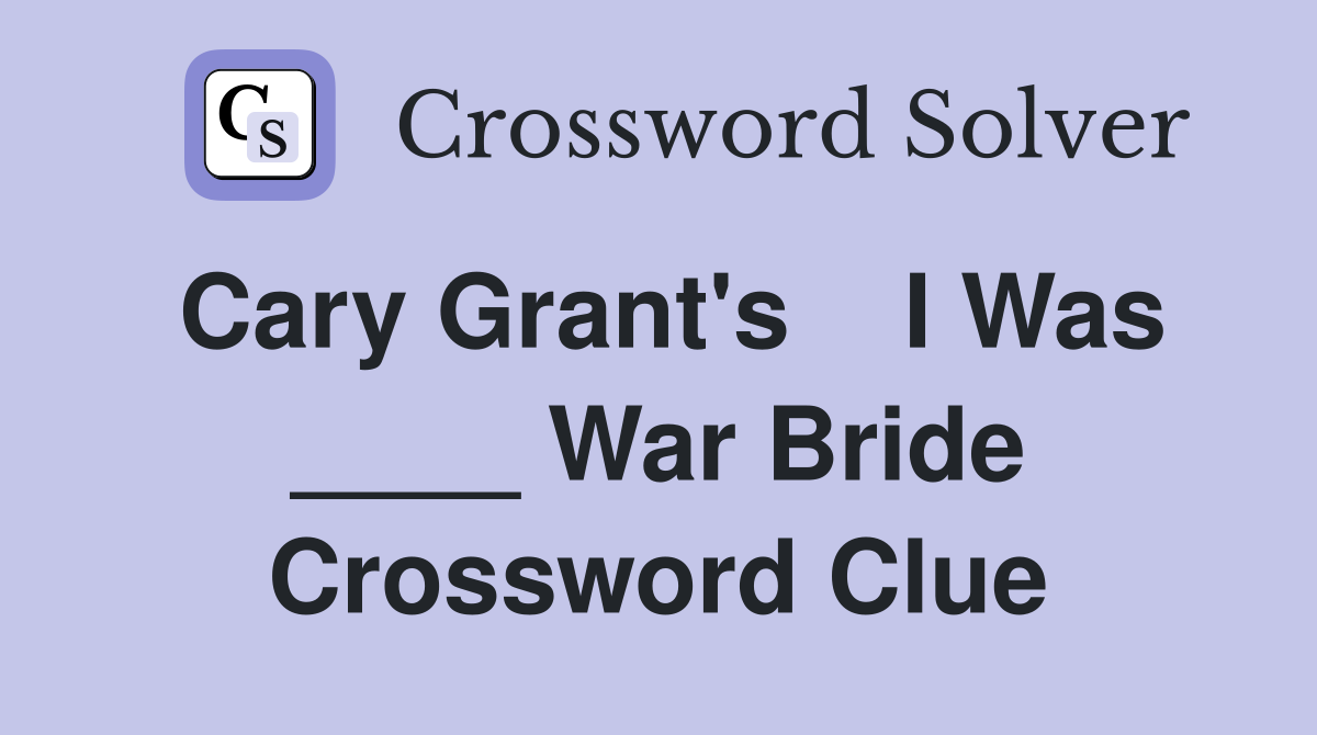 Cary Grant's    I Was ____ War Bride Crossword Clue