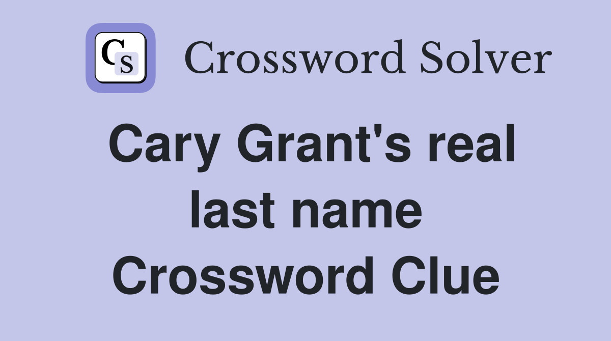 Cary Grant's real last name Crossword Clue