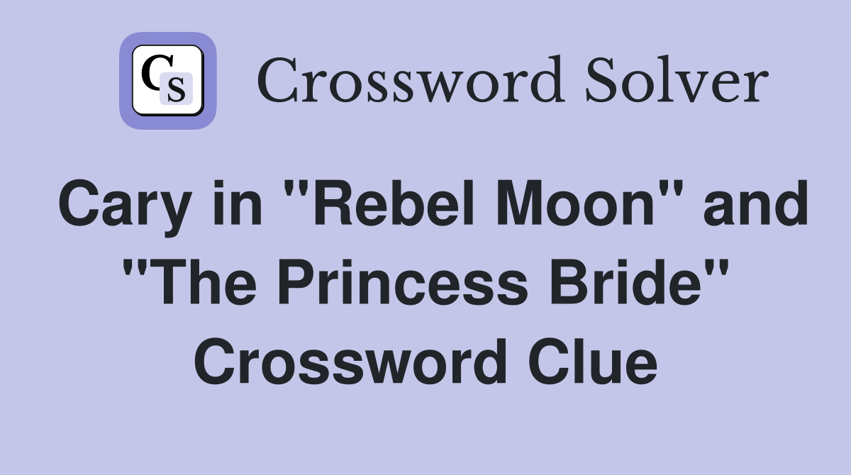 Cary in "Rebel Moon" and "The Princess Bride" Crossword Clue