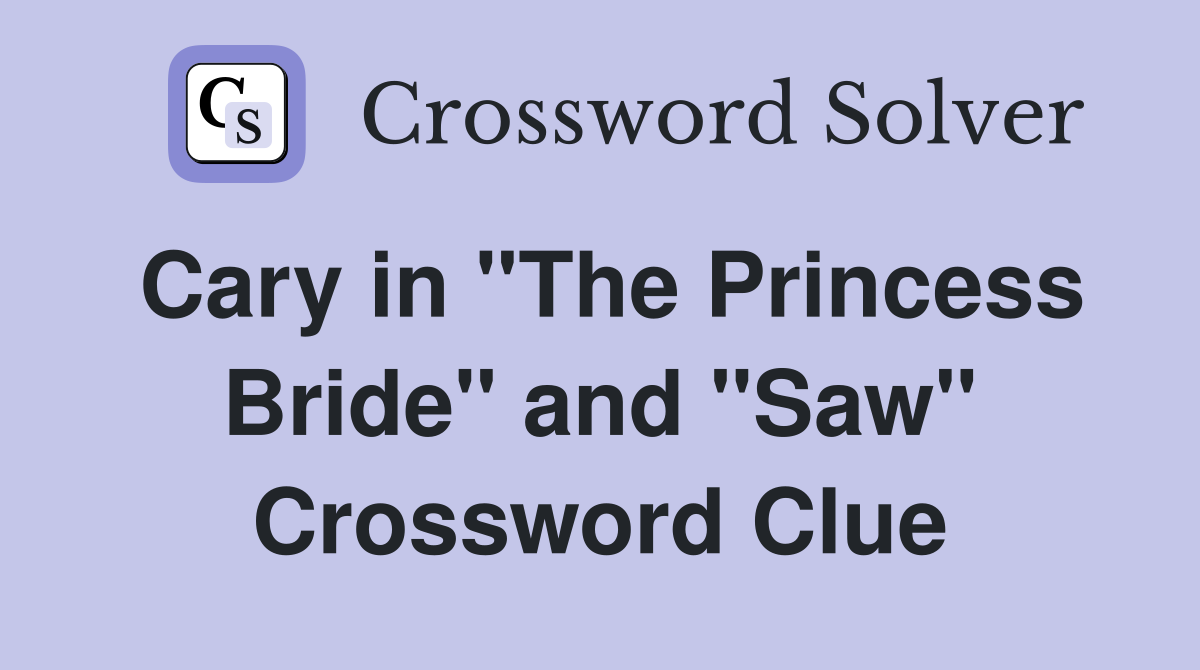 Cary in "The Princess Bride" and "Saw" Crossword Clue