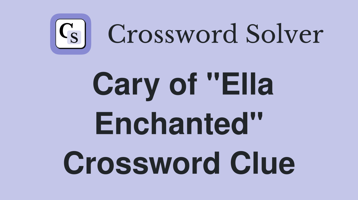 Cary of "Ella Enchanted" Crossword Clue