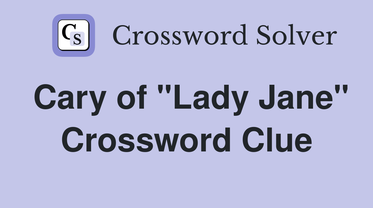 Cary of "Lady Jane" Crossword Clue