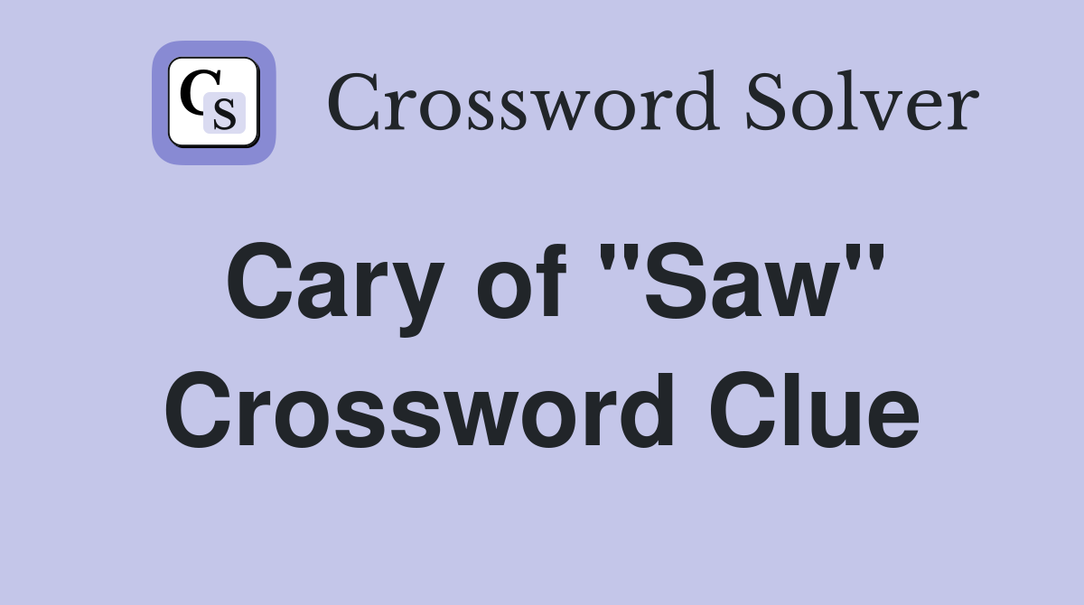 Cary of "Saw" Crossword Clue