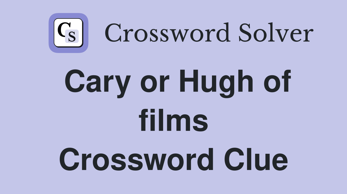 Cary or Hugh of films Crossword Clue