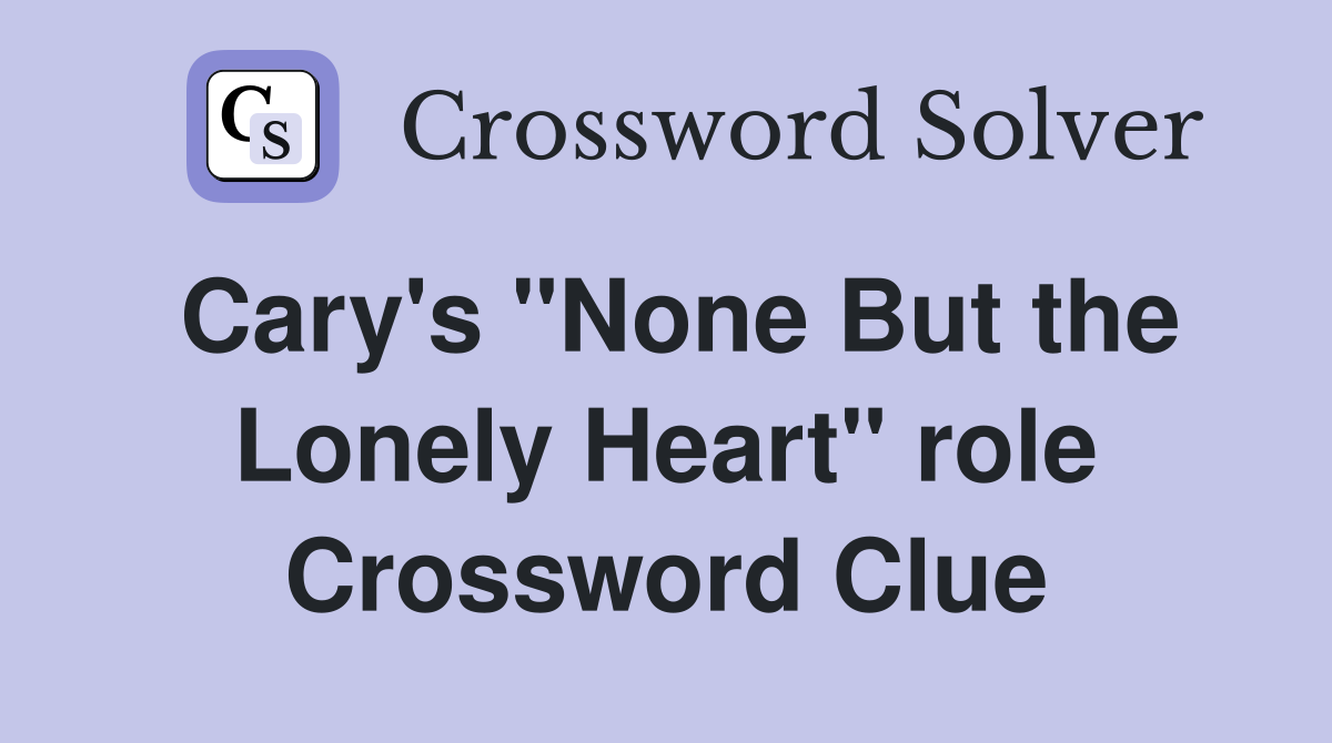Cary's "None But the Lonely Heart" role Crossword Clue