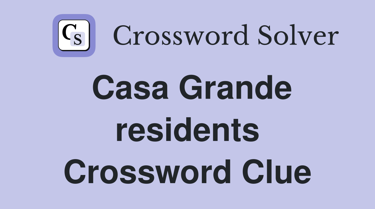 Casa Grande residents Crossword Clue