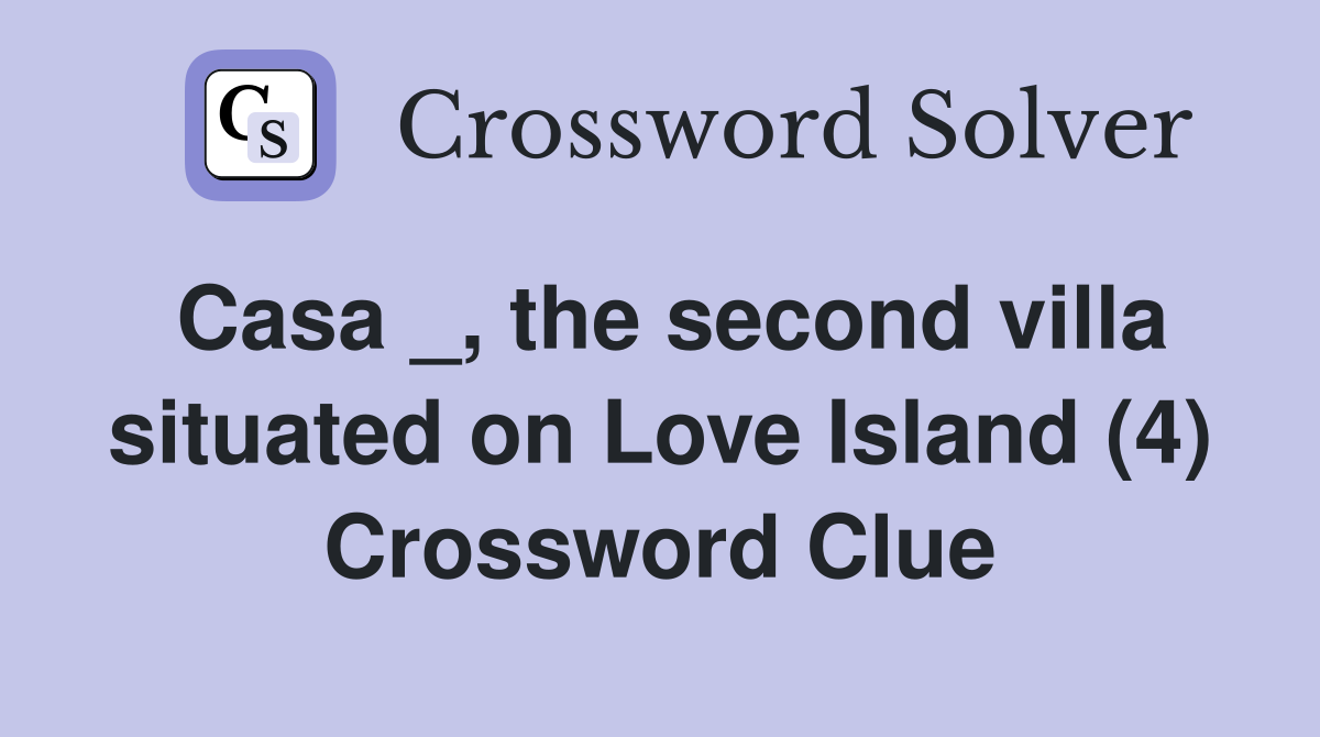 Casa _, the second villa situated on Love Island (4) Crossword Clue