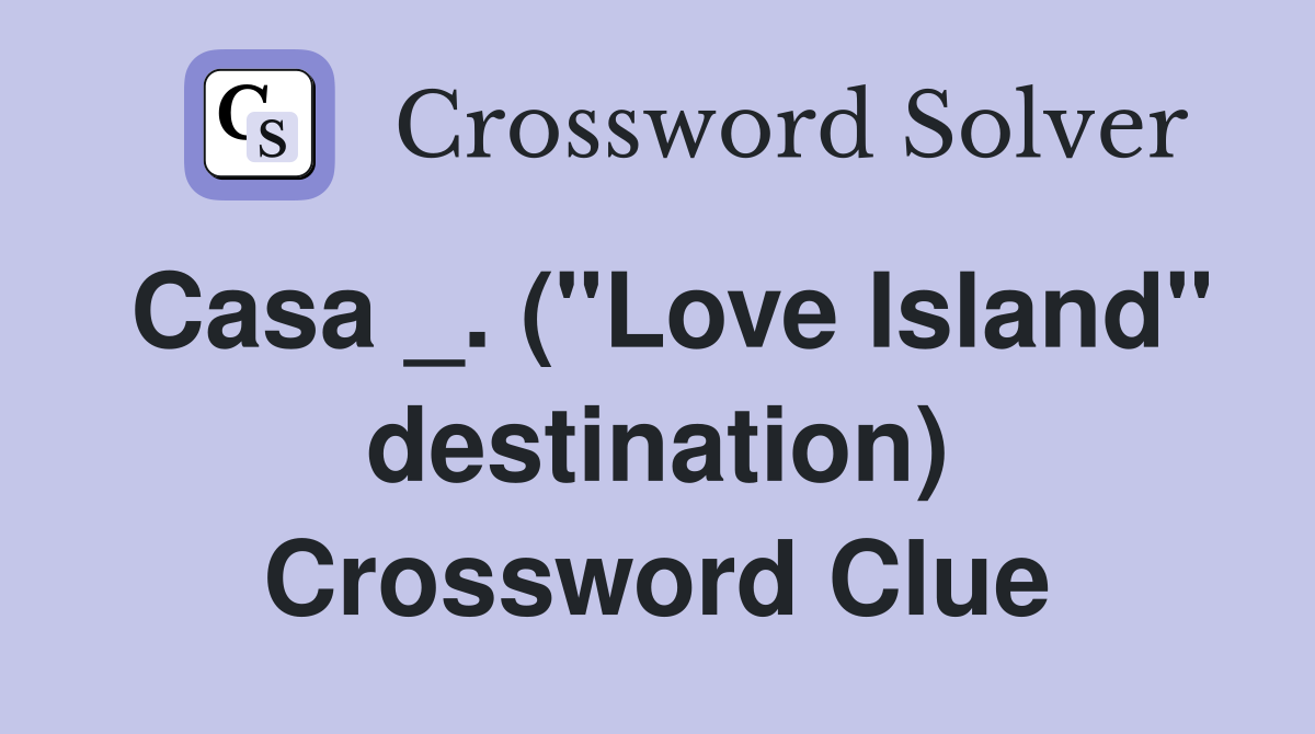 Casa _. ("Love Island" destination) Crossword Clue