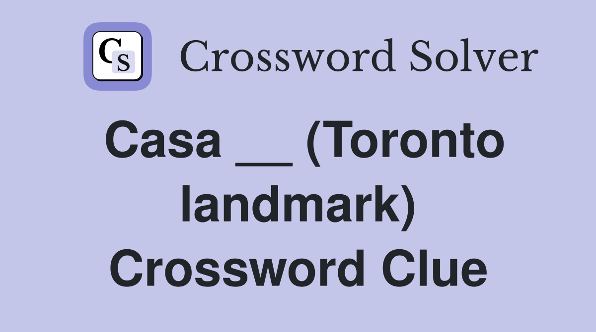 Casa __ (Toronto landmark) Crossword Clue