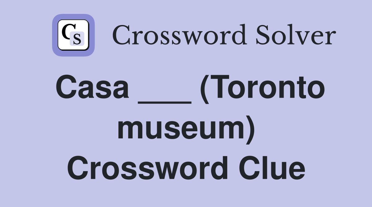 Casa ___ (Toronto museum) Crossword Clue