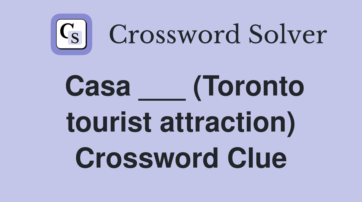 Casa ___ (Toronto tourist attraction) Crossword Clue