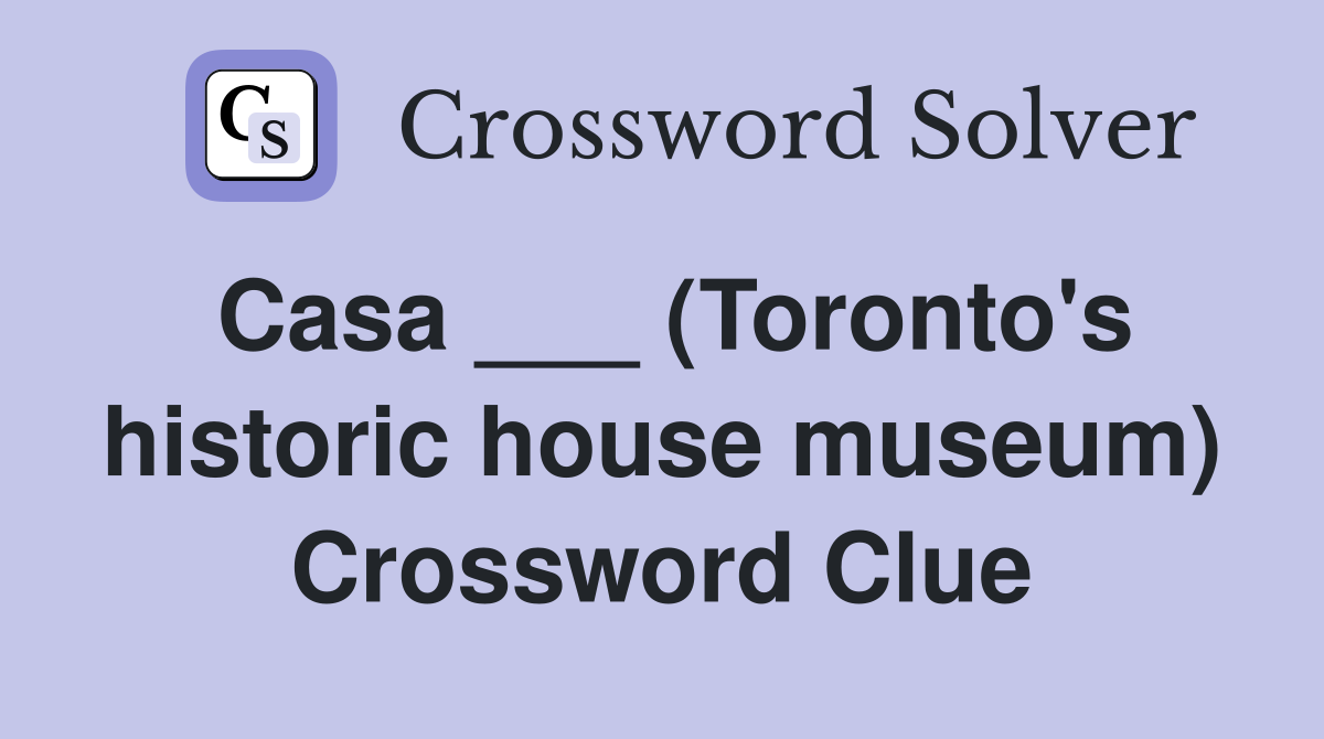 Casa ___ (Toronto's historic house museum) Crossword Clue